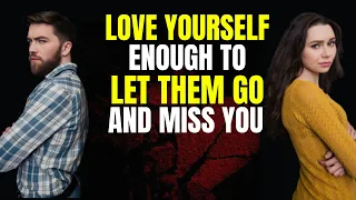 Love Yourself Enough To Let Them Go And Miss You - Powerful Motivation