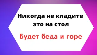 Никогда не кладите это на стол. В доме будет беда и горе.