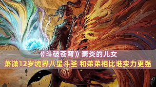 《斗破苍穹》萧炎的儿女：萧潇12岁八星斗圣，和弟弟相比谁更强