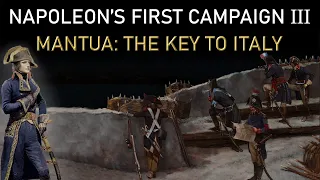 Napoleon’s First Campaign III: Mantua - The Key To Italy 1796