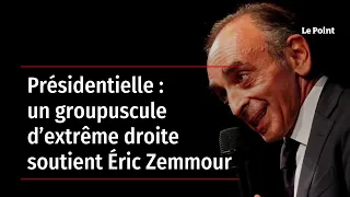 Présidentielle : un groupuscule d’extrême droite soutient Éric Zemmour