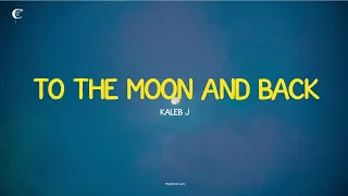 To The Moon And Back - Kaleb J (Lirik dan Terjemahaan Indonesia)