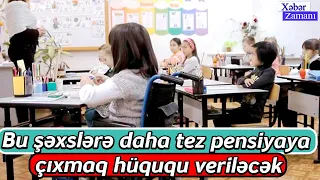 Bu şəxslərə daha tez pensiyaya çıxmaq hüququ veriləcək