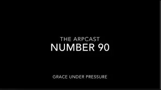 ArpCast #90 - Grace Under Pressure