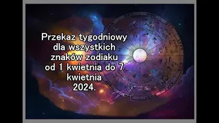 Przekaz tygodniowy dla wszystkich znaków zodiaku od 1 kwietnia do 7 kwietnia 2024