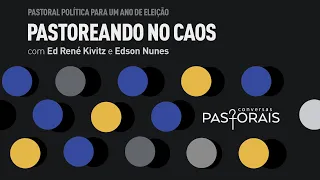 Pastoreando no Caos | Conversas Pastorais com Ed René Kivitz e Edson Nunes Jr.