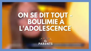 Boulimie chez l'ado : on se dit tout - La Maison des parents #LMDP