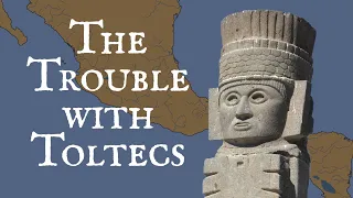 The Trouble with Toltecs