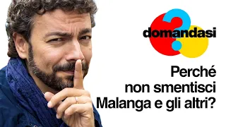 "Perché non smentisci Malanga e gli altri?"