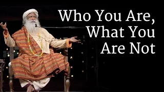 Who You Are, What You Are Not | Sadhguru