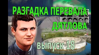 Разгадка тайны перевала Дятлова (выпуск 18). Dyatlov Pass, chapter 18.