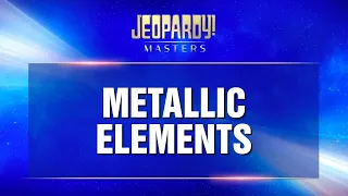 Metallic Elements | Final Jeopardy! | JEOPARDY! MASTERS