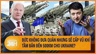 Đức không đưa quân nhưng sẽ cấp vũ khí tầm bắn đến 500km cho Ukraine?