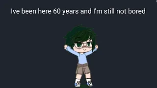 ||I've been here 60 years and I'm still not bored ||meme ||Bnha||Deku||gacha club||