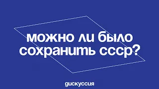 Можно ли было сохранить СССР, или распад был неизбежен?