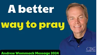 Andrew Wommack Message 2024 - A better way to pray