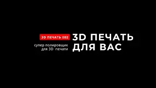 Супер полировщик для 3D печати