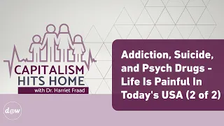 Capitalism Hits Home:  Addiction, Suicide, and Psych Drugs - Life Is Painful In Today's USA (2 of 2)