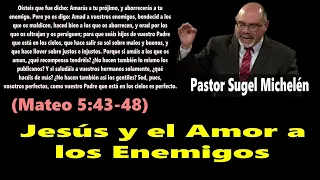 Jesús y el Amor a los Enemigos (Mateo 5:43-48) Pastor Sugel Michelén