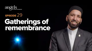 Episode 29: Gatherings of Remembrance | Angels in Your Presence with Omar Suleiman