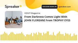 From Darkness Comes Light With JOHN FLOREANI From TROPHY EYES