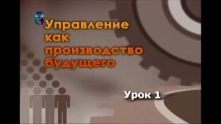 Управление производством. Урок 1. Теория управления: человеческая деятельность, управление