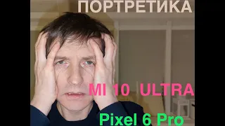 Делаем портреты / Xiaomi 10 Ultra vs Google Pixel 6 Pro