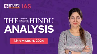 The Hindu Newspaper Analysis | 13th March 2024 | Current Affairs Today | UPSC Editorial Analysis