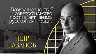 Петр Базанов. “Возвращенчество” против “активизма” русской эмиграции |100 лет Философского парохода|