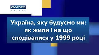 Україна, яку будуємо ми: як жили і на що сподівалися у 1999 році