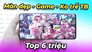 TOP điện thoại 6 triệu: Màn đẹp - Chiến Game khủng - Không trễ thông báo - Mới/Cũ!