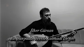 İlker Gürsan-Bu Dünyada Hevesi Kalmadı Deyin (Gülmeyi severdi gülmedi deyin)