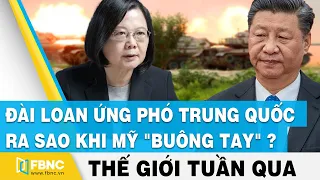 Tin thế giới nổi bật trong tuần | Đài Loan ứng phó Trung Quốc ra sao khi Mỹ "buông tay" ? | FBNC