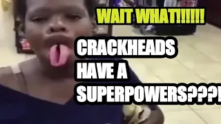 Crackheads have a superpowers