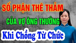 Số Phận PHU NHÂN Ông Thưởng Sau Khi Chồng TỪ CHỨC - Ngẫm Chuyện Đời