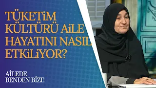 Tüketim Kültürü Aile Hayatını Nasıl Etkiliyor? | Ailede Benden Bize (79. Bölüm)