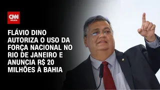 Dino autoriza o uso da Força Nacional no Rio de Janeiro e anuncia R$ 20 milhões à Bahia | LIVE CNN