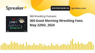 360 Good Morning Wrestling Fans. May 22ND, 2024
