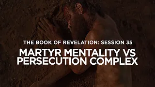 THE BOOK OF REVELATION // Session 35: Martyr Mentality vs Persecution Complex