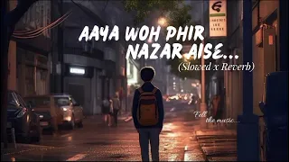 Aaya woh phir nazar Aise [Slowed + Reverbed] Use Headphones | full song