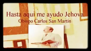 Hasta aquí me ayudo Jehová  Obispo Carlos San Martín Pulgar