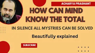 How can mind know the Total Acharya Prashant, on Brihadaranyaka Upanishad