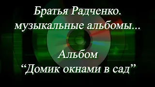 Первый видео-альбом Братьев Радченко по всем песням из альбома "Домик окнами в сад"