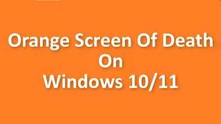 How To Fix The Orange Screen Of Death On Windows 11 / 10 - 2022