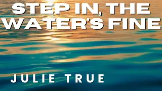 Julie True - Step In, The Water's Fine