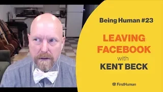 #23 LEAVING FACEBOOK - KENT BECK | Being Human