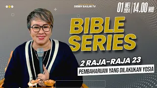 "BIBLE SERIES 1 MEI - 2 RAJA-RAJA 22-23 | Pembaharuan yang dilakukan Yosia | PS DEBBY BASJIR