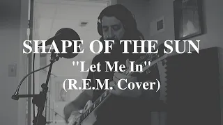 R.E.M. - Let Me In (Cover by Shape of the Sun)