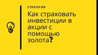 Как страховать инвестиции в акции с помощью золота?