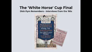 Dick Pym remembers the 1923 FA Cup Final  (The White Horse Final).